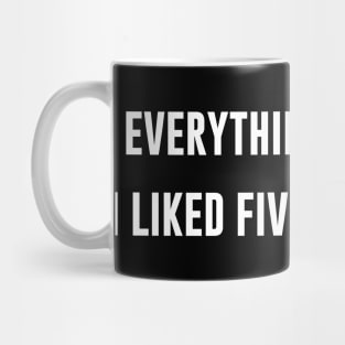 Everything You Like I Liked Five Years Ago Mug